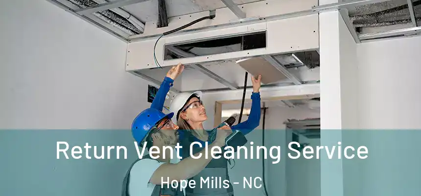 Return Vent Cleaning Service Hope Mills - NC